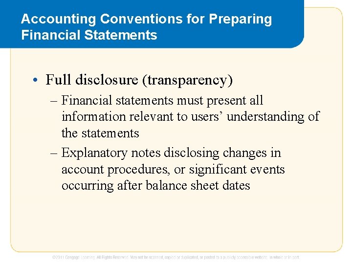 Accounting Conventions for Preparing Financial Statements • Full disclosure (transparency) – Financial statements must