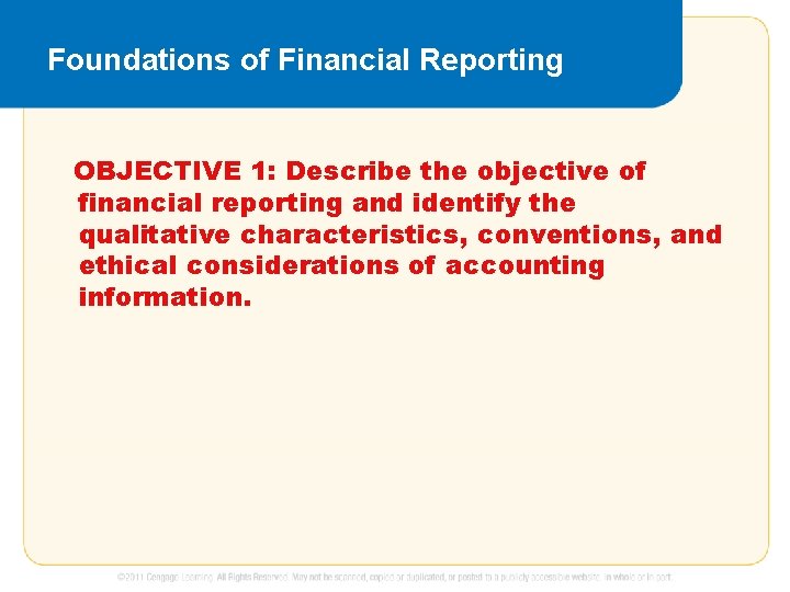 Foundations of Financial Reporting OBJECTIVE 1: Describe the objective of financial reporting and identify