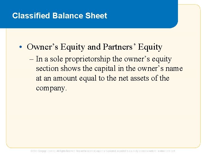 Classified Balance Sheet • Owner’s Equity and Partners’ Equity – In a sole proprietorship