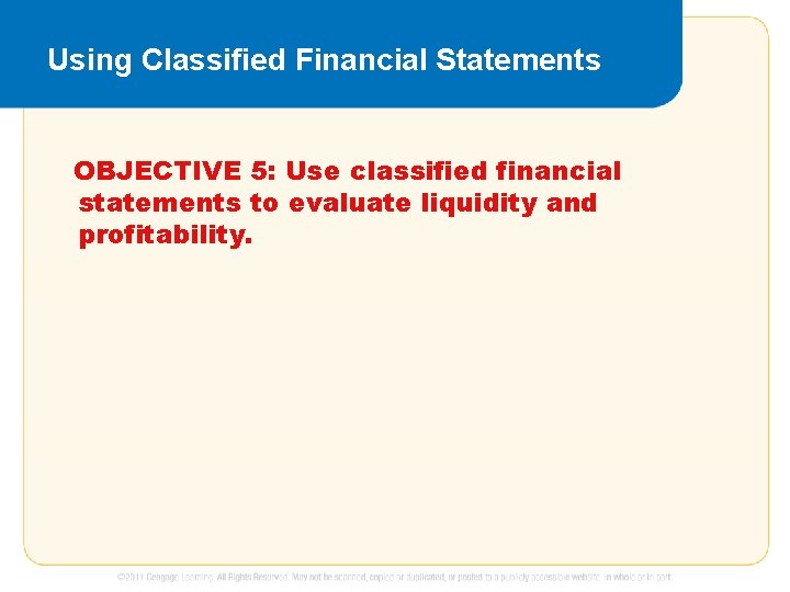 Using Classified Financial Statements OBJECTIVE 5: Use classified financial statements to evaluate liquidity and