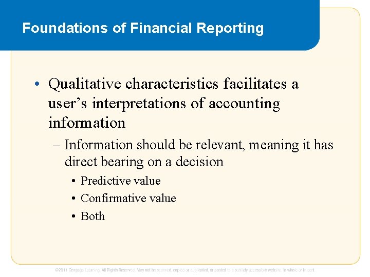 Foundations of Financial Reporting • Qualitative characteristics facilitates a user’s interpretations of accounting information