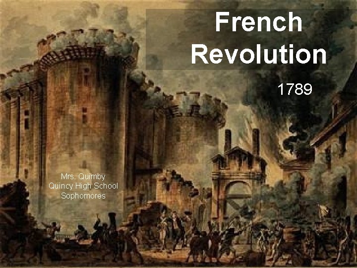 French Revolution 1789 Mrs. Quimby Quincy High School Sophomores 