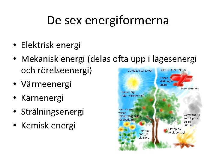 De sex energiformerna • Elektrisk energi • Mekanisk energi (delas ofta upp i lägesenergi