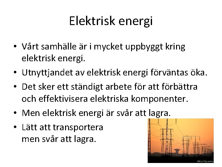 Elektrisk energi • Vårt samhälle är i mycket uppbyggt kring elektrisk energi. • Utnyttjandet