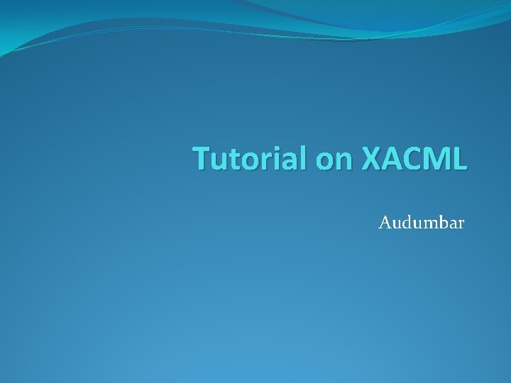 Tutorial on XACML Audumbar 