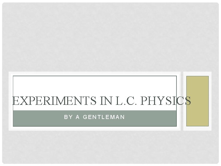EXPERIMENTS IN L. C. PHYSICS BY A GENTLEMAN 