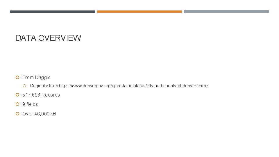 DATA OVERVIEW From Kaggle Originally from https: //www. denvergov. org/opendata/dataset/city-and-county-of-denver-crime 517, 696 Records 9 DATA OVERVIEW From Kaggle Originally from https: //www. denvergov. org/opendata/dataset/city-and-county-of-denver-crime 517, 696 Records 9