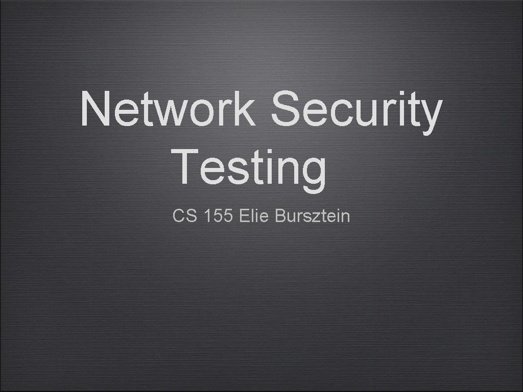 Network Security Testing CS 155 Elie Bursztein 
