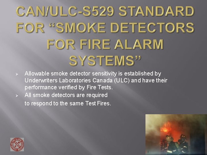 Allowable smoke detector sensitivity is established by Underwriters Laboratories Canada (ULC) and have Allowable smoke detector sensitivity is established by Underwriters Laboratories Canada (ULC) and have