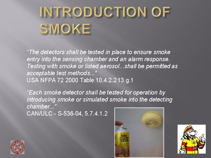 “The detectors shall be tested in place to ensure smoke entry into the sensing “The detectors shall be tested in place to ensure smoke entry into the sensing