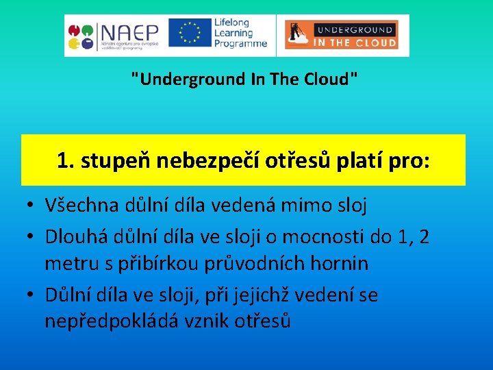 "Underground In The Cloud" 1. stupeň nebezpečí otřesů platí pro: • Všechna důlní díla