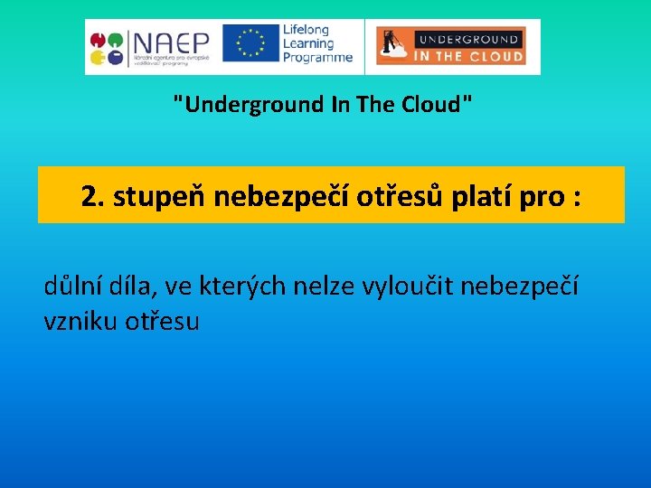 "Underground In The Cloud" 2. stupeň nebezpečí otřesů platí pro : důlní díla, ve