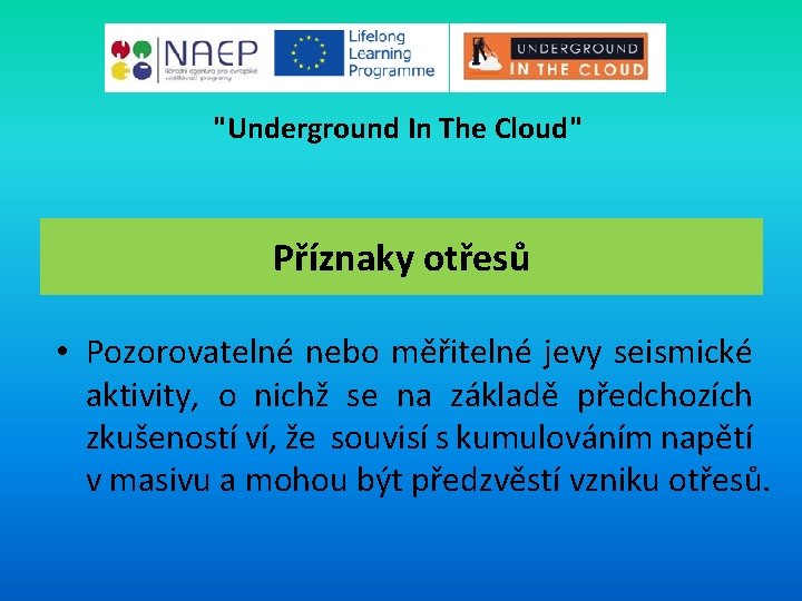 "Underground In The Cloud" Příznaky otřesů • Pozorovatelné nebo měřitelné jevy seismické aktivity, o