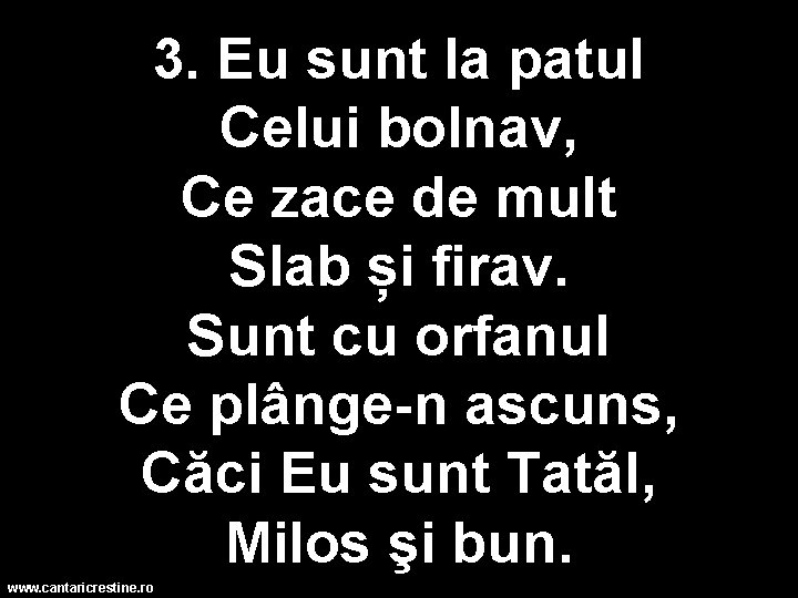 3. Eu sunt la patul Celui bolnav, Ce zace de mult Slab și firav.