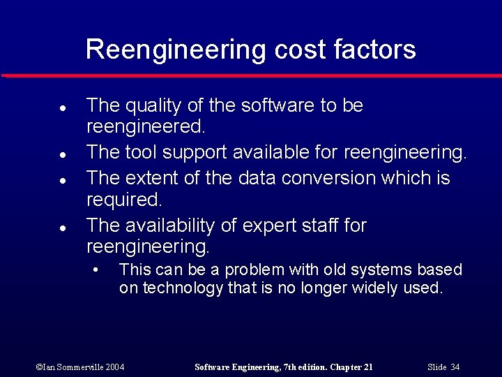 Reengineering cost factors l l The quality of the software to be reengineered. The