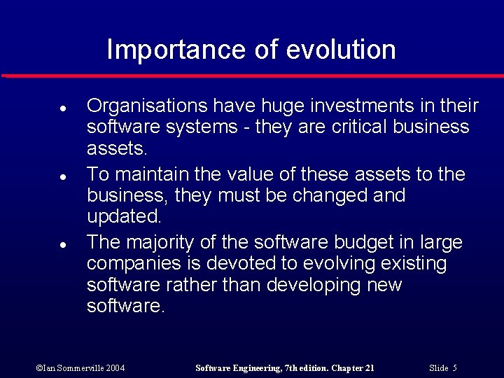 Importance of evolution l l l Organisations have huge investments in their software systems