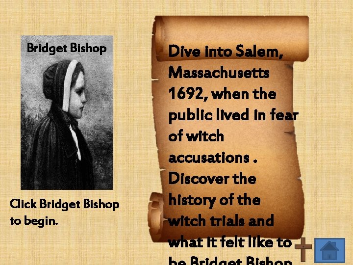 Bridget Bishop Click Bridget Bishop to begin. Dive into Salem, Massachusetts 1692, when the