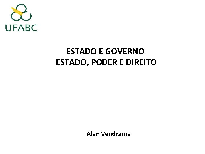 ESTADO E GOVERNO ESTADO, PODER E DIREITO Alan Vendrame 