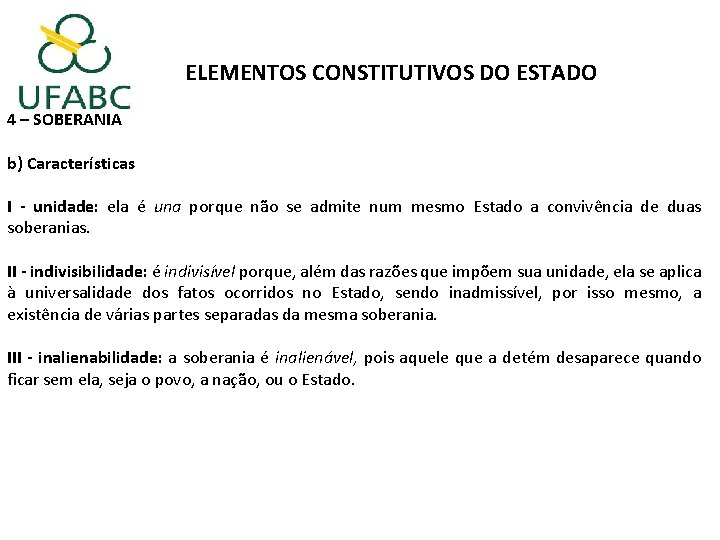 ELEMENTOS CONSTITUTIVOS DO ESTADO 4 – SOBERANIA b) Características I - unidade: ela é