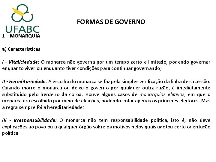 FORMAS DE GOVERNO 1 – MONARQUIA a) Características I - Vitaliciedade: O monarca não