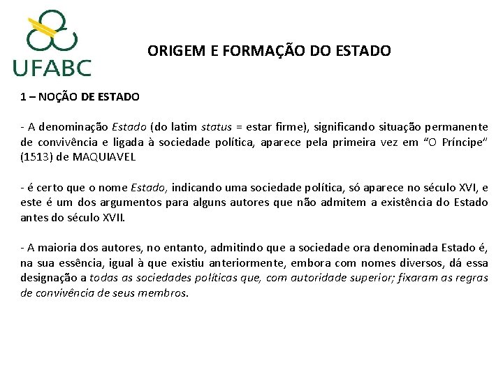 ORIGEM E FORMAÇÃO DO ESTADO 1 – NOÇÃO DE ESTADO - A denominação Estado