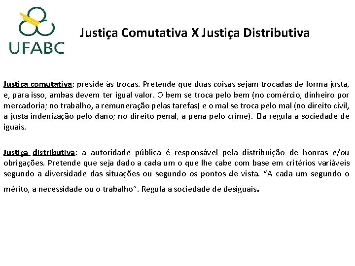 Justiça Comutativa X Justiça Distributiva Justiça comutativa: preside às trocas. Pretende que duas coisas