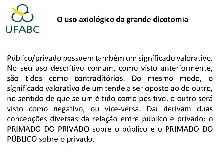 O uso axiológico da grande dicotomia Público/privado possuem também um significado valorativo. No seu