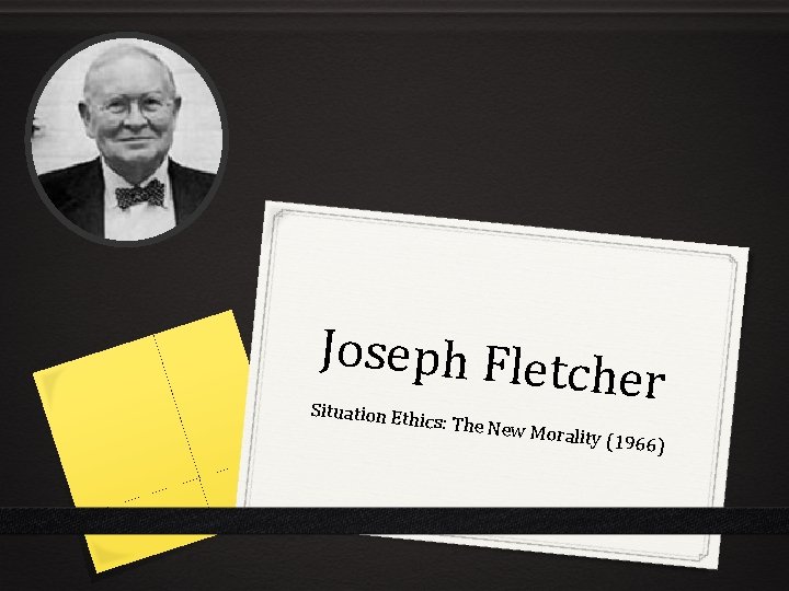 Joseph Fletc her Situation Et hics: The Ne w Morality (1966) Joseph Fletc her Situation Et hics: The Ne w Morality (1966)