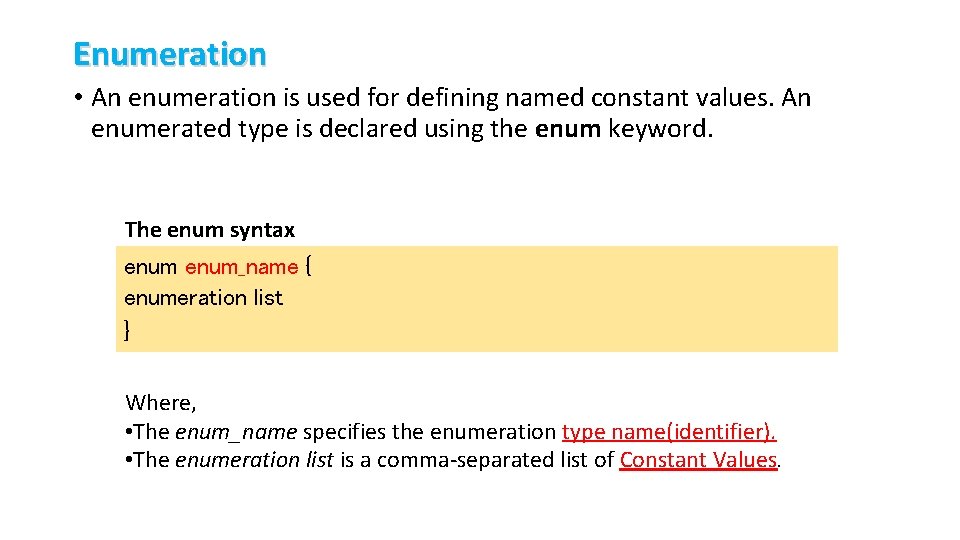 Enumeration • An enumeration is used for defining named constant values. An enumerated type