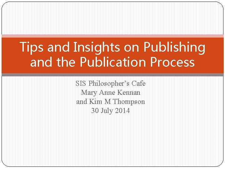 Tips and Insights on Publishing and the Publication Process SIS Philosopher’s Cafe Mary Anne