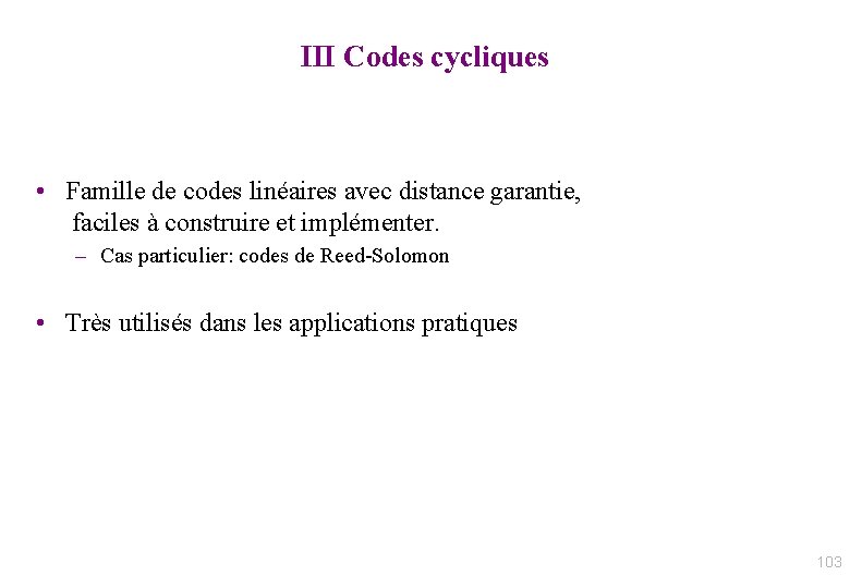 III Codes cycliques • Famille de codes linéaires avec distance garantie, faciles à construire