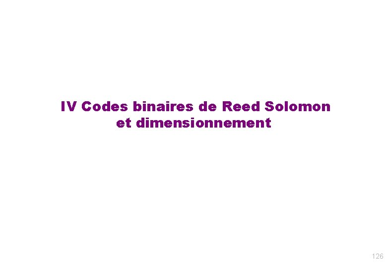 IV Codes binaires de Reed Solomon et dimensionnement 126 