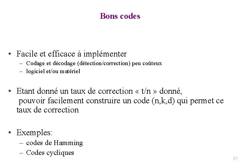 Bons codes • Facile et efficace à implémenter – Codage et décodage (détection/correction) peu