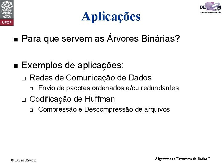 Aplicações n Para que servem as Árvores Binárias? n Exemplos de aplicações: q Redes