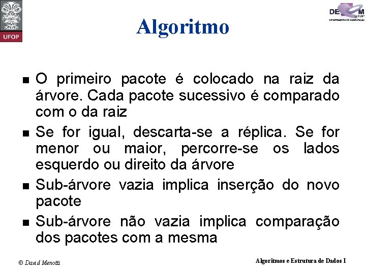 Algoritmo n n O primeiro pacote é colocado na raiz da árvore. Cada pacote