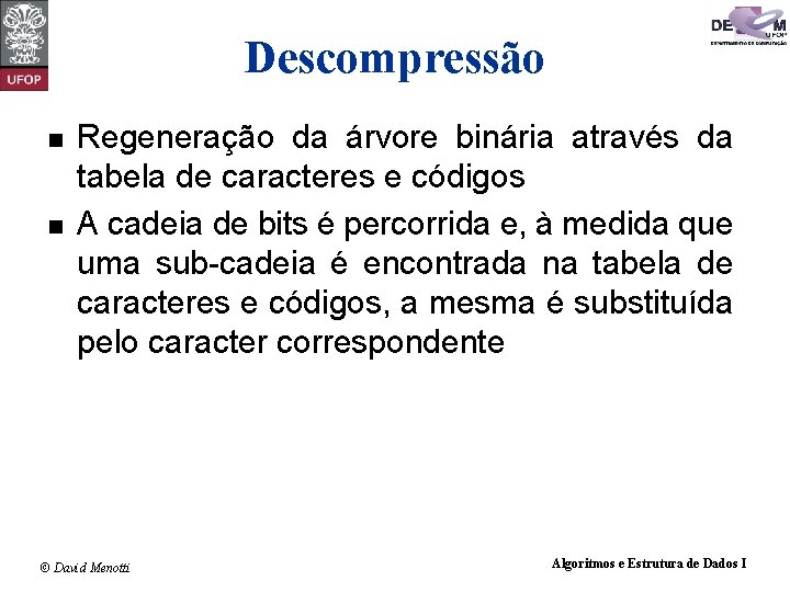 Descompressão n n Regeneração da árvore binária através da tabela de caracteres e códigos