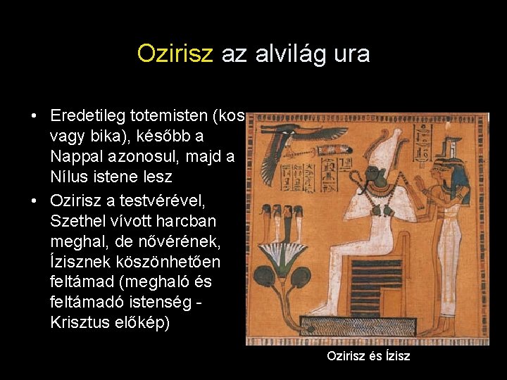 Ozirisz az alvilág ura • Eredetileg totemisten (kos vagy bika), később a Nappal azonosul,