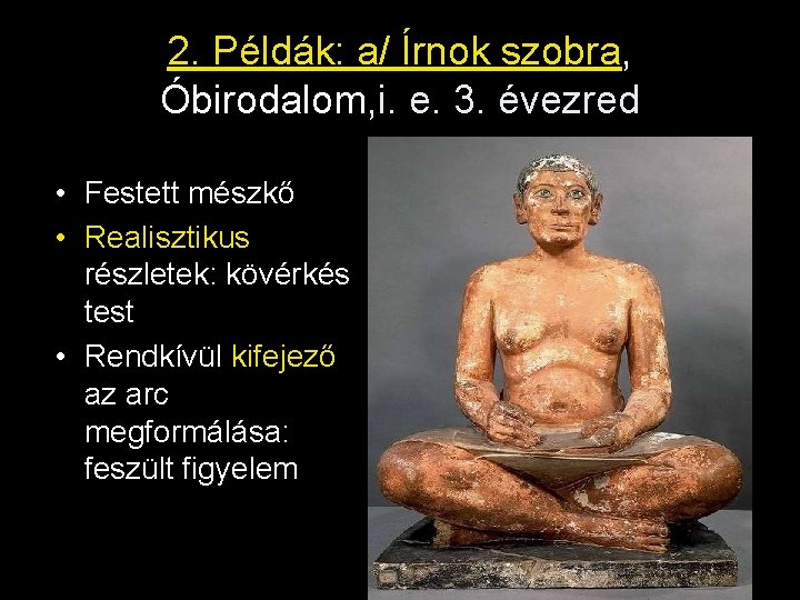 2. Példák: a/ Írnok szobra, Óbirodalom, i. e. 3. évezred • Festett mészkő •