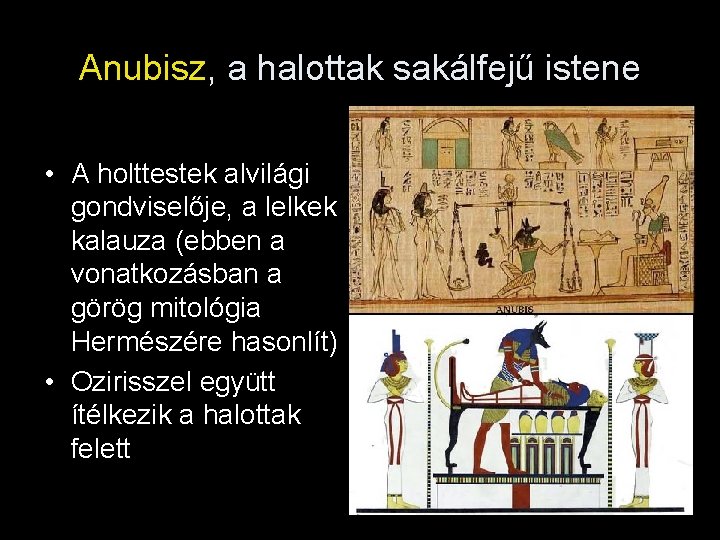 Anubisz, a halottak sakálfejű istene • A holttestek alvilági gondviselője, a lelkek kalauza (ebben