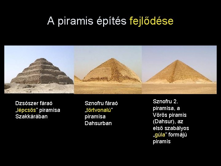 A piramis építés fejlődése Dzsószer fáraó „lépcsős” piramisa Szakkárában Sznofru fáraó „törtvonalú” piramisa Dahsurban