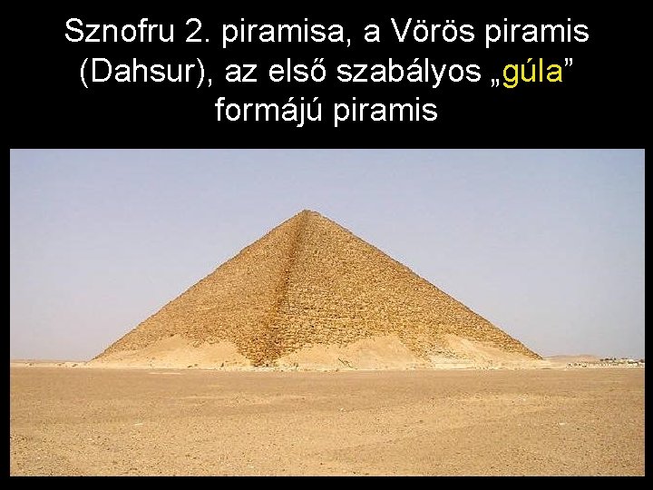 Sznofru 2. piramisa, a Vörös piramis (Dahsur), az első szabályos „gúla” formájú piramis 