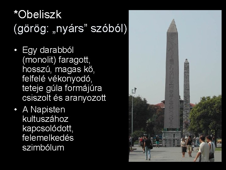 *Obeliszk (görög: „nyárs” szóból) • Egy darabból (monolit) faragott, hosszú, magas kő, felfelé vékonyodó,