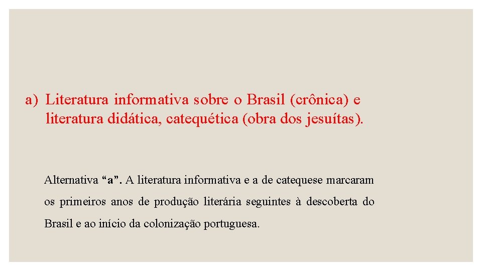 a) Literatura informativa sobre o Brasil (crônica) e literatura didática, catequética (obra dos jesuítas).