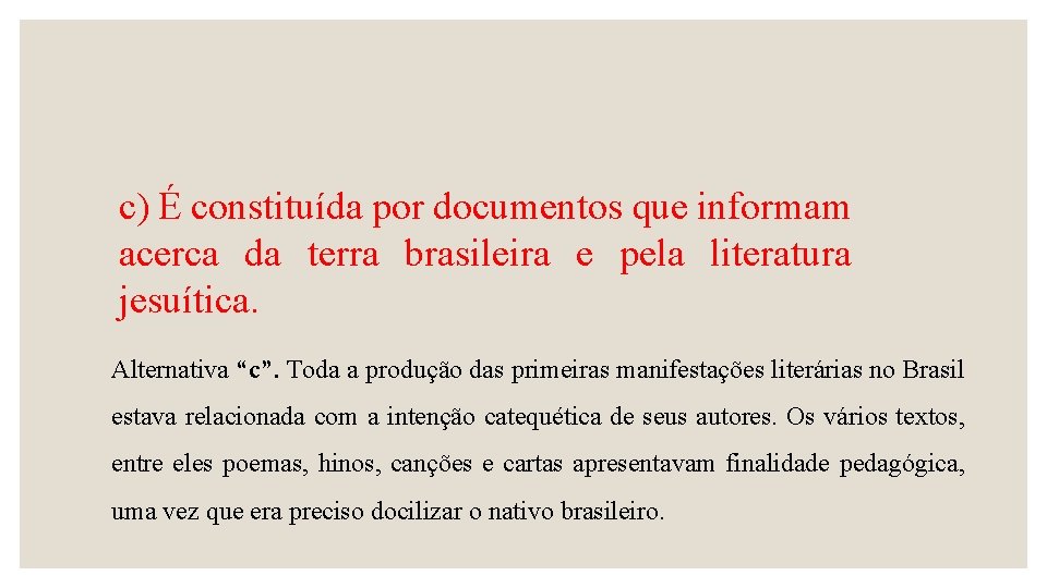 c) É constituída por documentos que informam acerca da terra brasileira e pela literatura