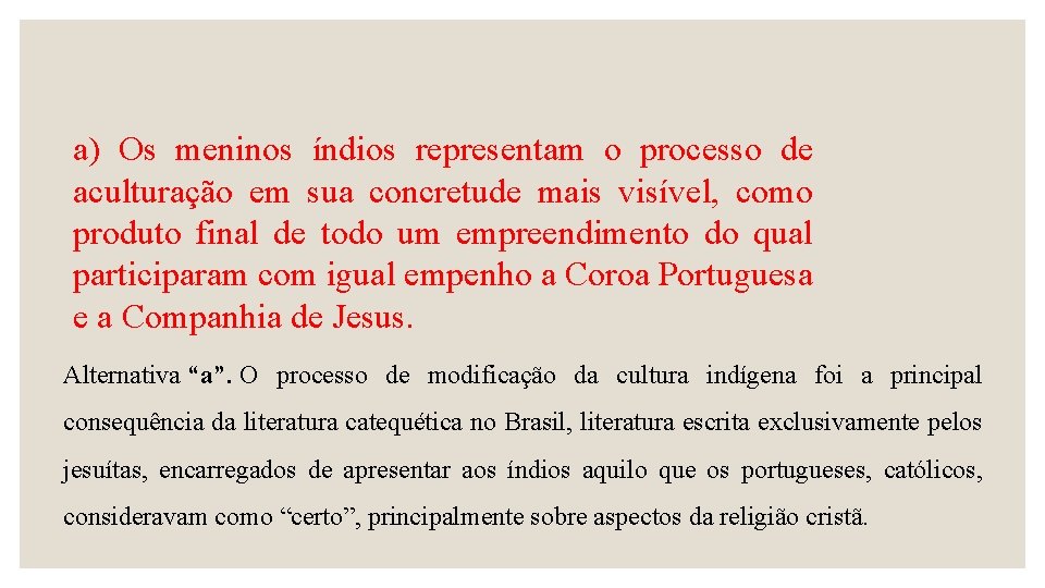 a) Os meninos índios representam o processo de aculturação em sua concretude mais visível,