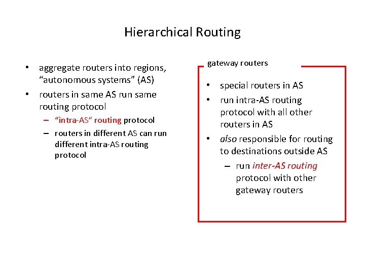 Hierarchical Routing • aggregate routers into regions, “autonomous systems” (AS) • routers in same