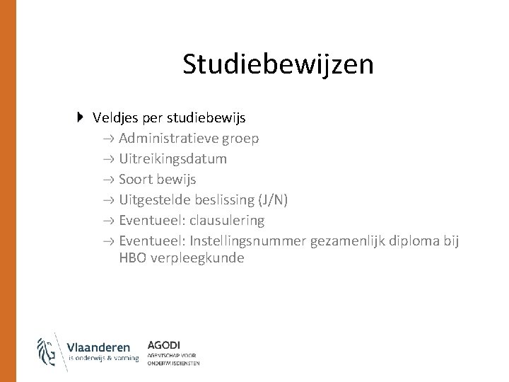 Studiebewijzen Veldjes per studiebewijs Administratieve groep Uitreikingsdatum Soort bewijs Uitgestelde beslissing (J/N) Eventueel: clausulering