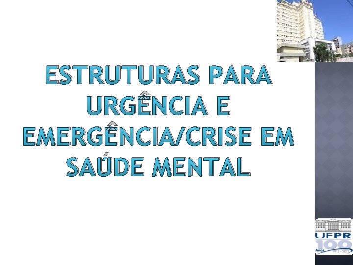 ESTRUTURAS PARA URGÊNCIA E EMERGÊNCIA/CRISE EM SAÚDE MENTAL 