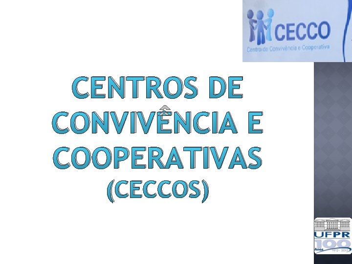 CENTROS DE CONVIVÊNCIA E COOPERATIVAS (CECCOS) 