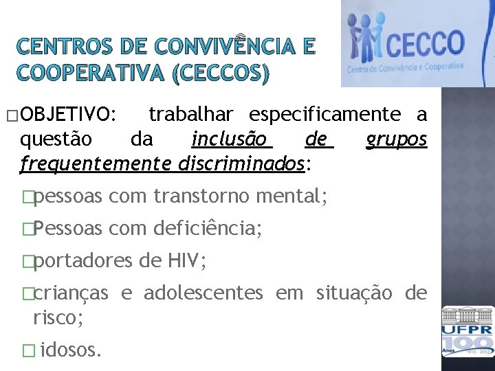 CENTROS DE CONVIVÊNCIA E COOPERATIVA (CECCOS) �OBJETIVO: trabalhar especificamente a questão da inclusão de